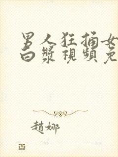 男人狂捅女人出白浆视频免费看