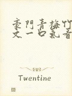 豪门青梅竹马甜文一口气看完