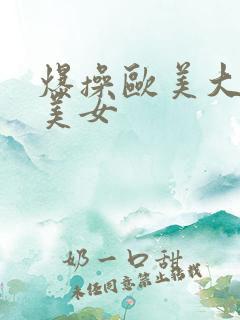 爆操欧美大屁股美女