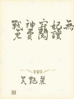 战神宠妃无下限免费阅读
