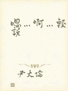 嗯…啊…轻点小说