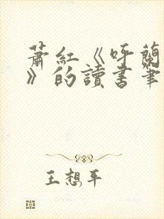 萧红《呼兰河传》的读书笔记