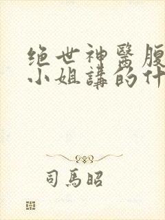 绝世神医腹黑大小姐讲的什么