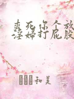 爽死你个放荡小淫妇打屁股教官