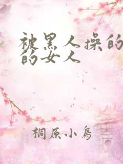 被黑人操的很爽的女人