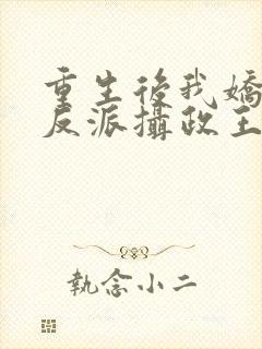 重生后我娇养了反派摄政王免费阅读