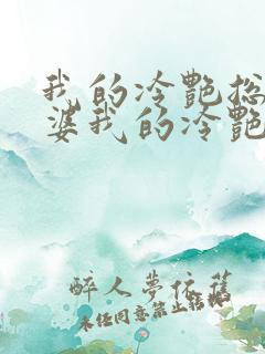 我的冷艳总裁老婆我的冷艳总裁老婆