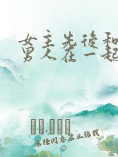 女主先后和不同男人在一起古言