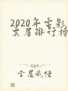 2020年电影票房排行榜前十名