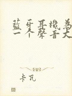 蓝牙耳机为什么一个声音大一个声音小