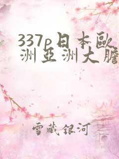 337p日本欧洲亚洲大胆色噜噜噜