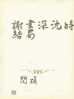 谢聿深沈时愿大结局