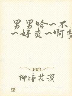 男男哈~不要了~好爽~啊双性