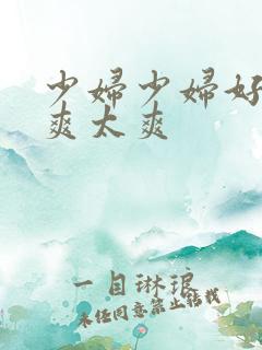 少妇少妇好爽好爽太爽