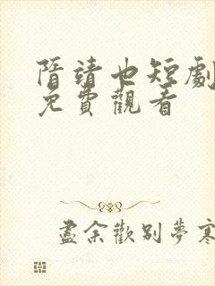 隋靖也短剧全集免费观看