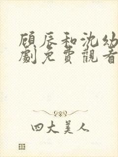 顾辰和沈幼禾短剧免费观看