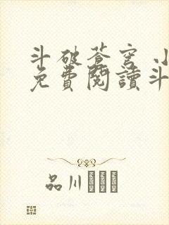 斗破苍穹 小说免费阅读斗破小说网