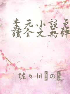 李元小说免费阅读全文无弹窗