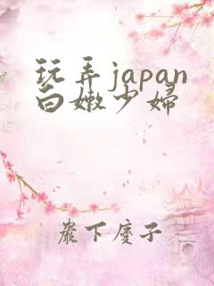 玩弄japan白嫩少妇