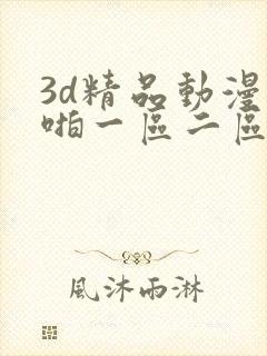 3d精品动漫啪啪一区二区三区
