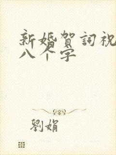 新婚贺词祝福语八个字