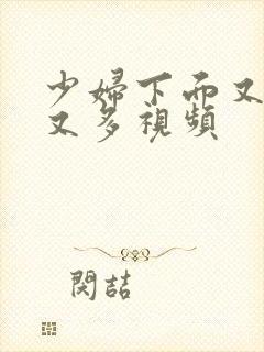 少妇下面又紧水又多视频