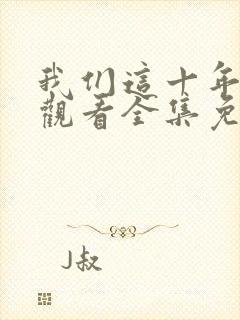 我们这十年在线观看全集免费播放高清