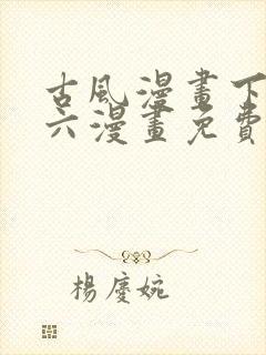 古风漫画下拉式六漫画免费的漫画