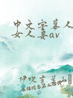 中文字幕人妻熟女人妻av