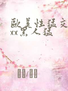 欧美性猛交xxxx黑人猛