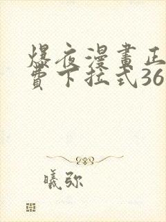 爆夜漫画正版免费下拉式36漫画网