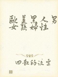 欧美黑人另类熟女熟妇性