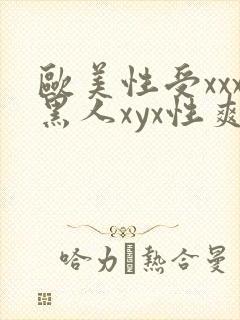 欧美性受xxx黑人xyx性爽