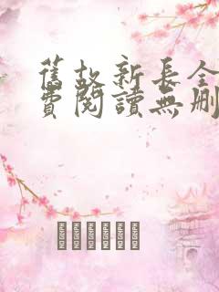 旧故新长全文免费阅读无删减