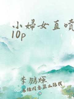 小妇女直喷白浆10p