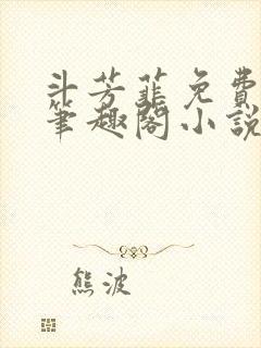 斗芳菲免费阅读笔趣阁小说