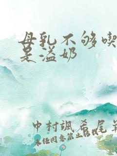 母乳不够吃还总是溢奶