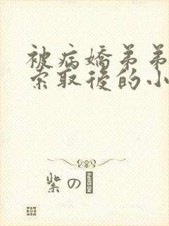 被病娇弟弟肆意索取后的小说免费阅读