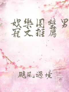 娱乐圈双男主甜宠文推荐