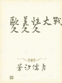 欧美性大战久久久久久