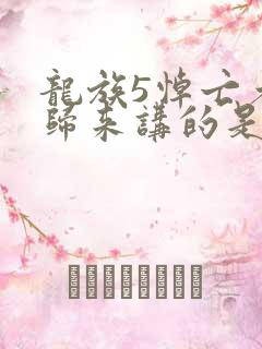 龙族5悼亡者的归来讲的是什么