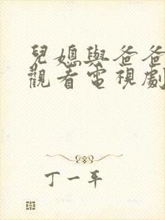 儿媳与爸爸免费观看电视剧全集完整