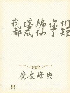 我瞎编你们怎么都成仙了短剧