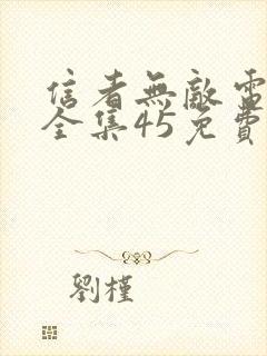 信者无敌电视剧全集45免费观看