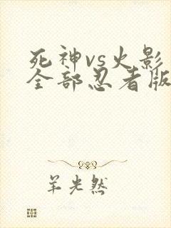 死神vs火影 全部忍者版