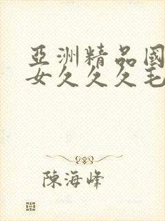 亚洲精品国产熟女久久久毛白内