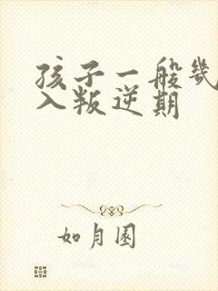 孩子一般几岁进入叛逆期