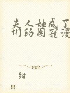 夫人她成了大佬们的团宠漫画免费下拉式