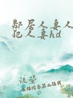 邻居人妻人公侵犯人妻hd