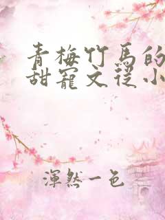青梅竹马的小说甜宠文从小到大
